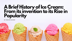 A Brief History of Ice Cream: From its Invention to its Rise in Popularity.